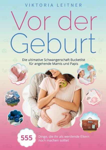 Vor der Geburt – 555 Dinge, die ihr noch machen solltet